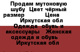  Продам мутоновую шубу. Цвет чёрный размер 48-50. › Цена ­ 10 000 - Иркутская обл. Одежда, обувь и аксессуары » Женская одежда и обувь   . Иркутская обл.